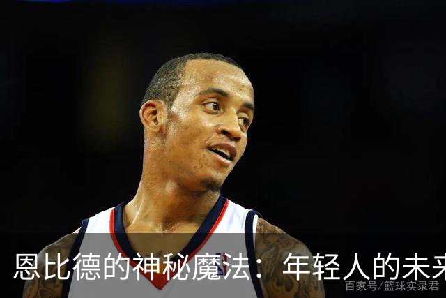 恩比德的神秘魔法：年轻人的未来已来