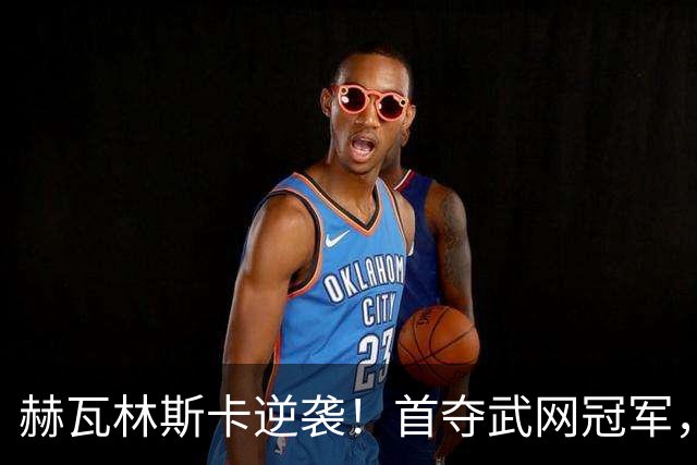 赫瓦林斯卡逆袭！首夺武网冠军，真是打破了所有的记录！